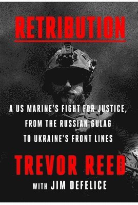 Trevor Reed, Jim DeFelice - Retribution: A Us Marine's Fight for Justice, from the Russian Gulag to Ukraine's Front Lines, Inbunden