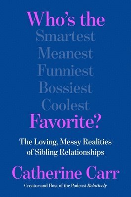Who's the Favorite?: The Loving, Messy Realities of Sibling Relationships
