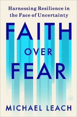 bokomslag Faith Over Fear: Harnessing Resilience in the Face of Uncertainty