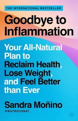 bokomslag Goodbye to Inflammation: Your All-Natural Plan to Reclaim Health, Lose Weight, and Feel Better Than Ever