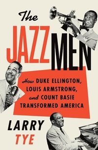 bokomslag The Jazzmen: How Duke Ellington, Louis Armstrong, and Count Basie Transformed America