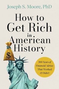 bokomslag How to Get Rich in American History: 300 Years of Financial Advice That Worked (& Didn't)