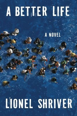 Lionel Shriver - A Better Life, Inbunden