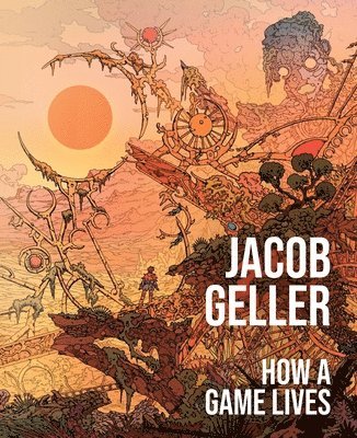 bokomslag How a Game Lives: The Annotated Essays of Jacob Geller