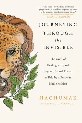 Hachumak, David L. Carroll, David L Carroll - Journeying Through the Invisible: The Craft of Healing With, and Beyond, Sacred Plants, as Told by a Peruvian Medicine Man, Häftad