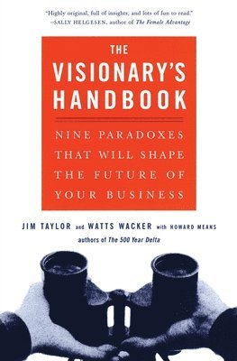 Watts Wacker, Jim Taylor - Visionary's Handbook: Nine Paradoxes That Will Shape the Future of Your Business, Häftad