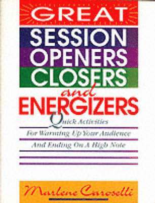Great Session Openers, Closers, and Energizers: Quick Activities for Warming Up Your Audience and Ending on a High Note 1