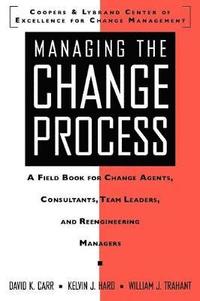 bokomslag Managing the Change Process: A Field Book for Change Agents, Team Leaders, and Reengineering Managers