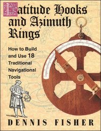 bokomslag Latitude Hooks and Azimuth Rings: How to Build and Use 18 Traditional Navigational Tools