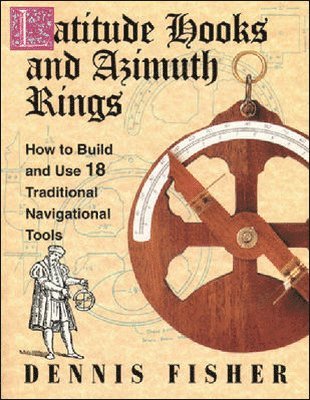 Latitude Hooks and Azimuth Rings: How to Build and Use 18 Traditional Navigational Tools 1