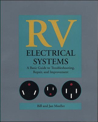 Bill Moeller, Jan Moeller - RV Electrical Systems: A Basic Guide to Troubleshooting, Repairing and Improvement, Häftad