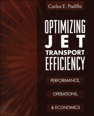 Carlos E. Padilla - Optimizing Jet Transport Efficiency: Performance, Operations, and Economics, Häftad