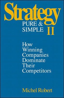 Strategy Pure & Simple II: How Winning Companies Dominate Their Competitors 1