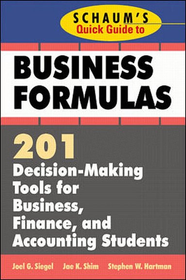 Jae Shim, Stephen Hartman, Joel Siegel - Schaum's Quick Guide to Business Formulas: 201 Decision-Making Tools for Business, Finance, and Accounting Students, Häftad