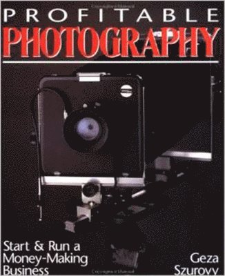 bokomslag Profitable Photography: Start and Run a Money-Making Business