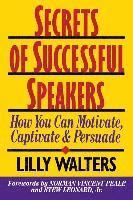 Secrets Successful Speakers: How You Can Motivate, Captivate, and Persuade
