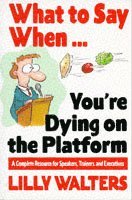 bokomslag What to Say When. . .You're Dying on the Platform: A Complete Resource for Speakers, Trainers, and Executives