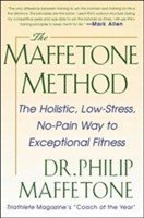 bokomslag The Maffetone Method:  The Holistic,  Low-Stress, No-Pain Way to Exceptional Fitness