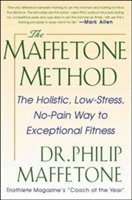 Maffetone Method:  The Holistic,  Low-Stress, No-Pain Way to Exceptional Fitness