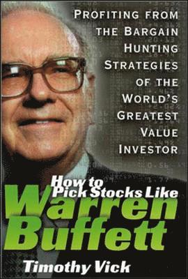 Timothy Vick - How to Pick Stocks Like Warren Buffett: Profiting from the Bargain Hunting Strategies of the World's Greatest Value Investor, Inbunden
