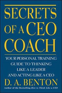 bokomslag Secrets of a CEO Coach:  Your Personal Training Guide to Thinking Like a Leader and Acting Like a CEO