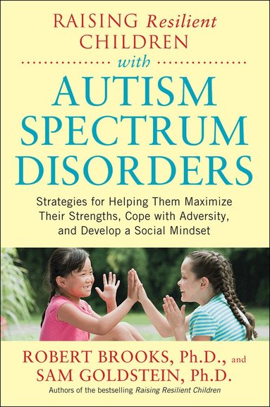 Robert Brooks, Sam Goldstein - Raising Resilient Children with Autism Spectrum Disorders: Strategies for Maximizing Their Strengths, Coping with Adversity, and Developing a Social Mindset, Häftad