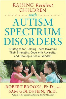bokomslag Raising Resilient Children with Autism Spectrum Disorders: Strategies for Maximizing Their Strengths, Coping with Adversity, and Developing a Social Mindset