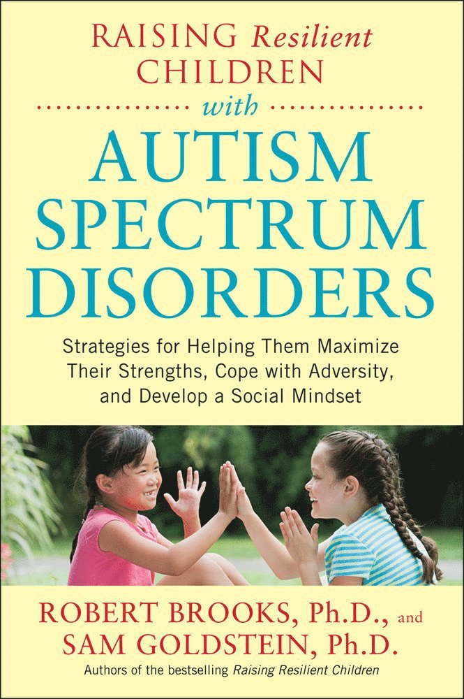 Raising Resilient Children with Autism Spectrum Disorders: Strategies for Maximizing Their Strengths, Coping with Adversity, and Developing a Social Mindset 1