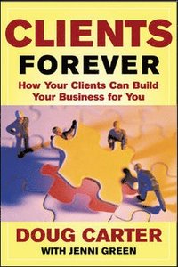 bokomslag Clients Forever: How Your Clients Can Build Your Business for You