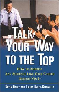 bokomslag Talk Your Way to the Top: How to Address Any Audience Like Your Career Depends On It