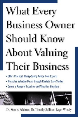 Stanley Feldman, Tim Sullivan, Roger Winsby - What Every Business Owner Should Know About Valuing Their Business, Häftad