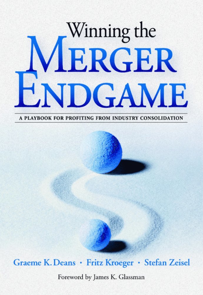 Winning the Merger Endgame: A Playbook for Profiting From Industry Consolidation 1