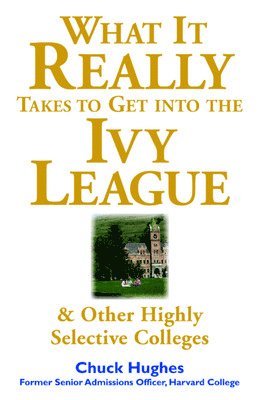Chuck Hughes - What It Really Takes to Get Into Ivy League and Other Highly Selective Colleges, Häftad