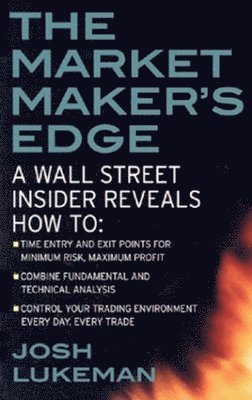 bokomslag The Market Maker's Edge:  A Wall Street Insider Reveals How to:  Time Entry and Exit Points for Minimum Risk, Maximum Profit; Combine Fundamental and Technical Analysis; Control Your Trading Environme