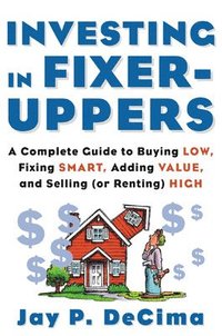bokomslag Investing in Fixer-Uppers: A Complete Guide to Buying Low, Fixing Smart, Adding Value, a Complete Guide to Buying Low, Fixing Smart, Adding Value