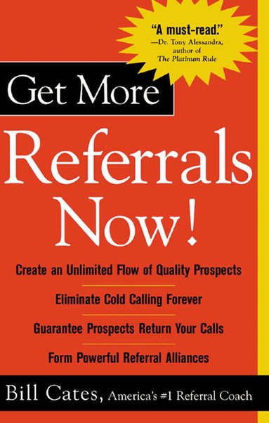 Bill Cates - Get More Referrals Now!: The Four Cornerstones That Turn Business Relationships Into Gold, Häftad