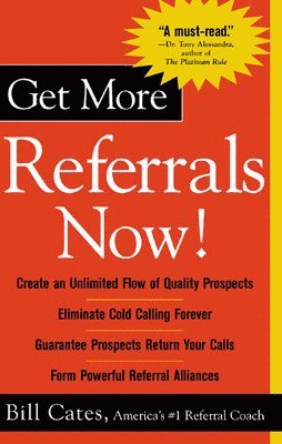 Get More Referrals Now!: The Four Cornerstones That Turn Business Relationships Into Gold 1