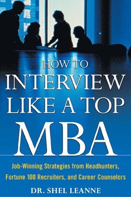 How to Interview Like a Top MBA: Job-Winning Strategies From Headhunters, Fortune 100 Recruiters, and Career Counselors 1