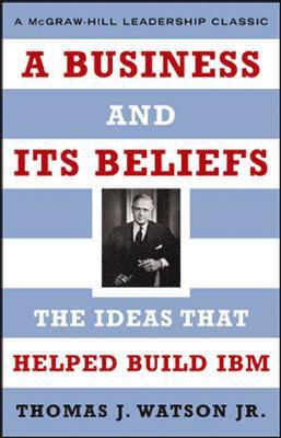 A Business and Its Beliefs: The Ideas That Helped Build IBM