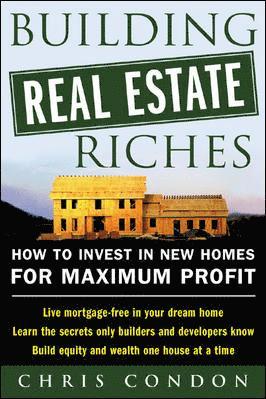 Chris Condon - Building Real Estate Riches: How to Invest in New Homes for Maximum Profit, Häftad