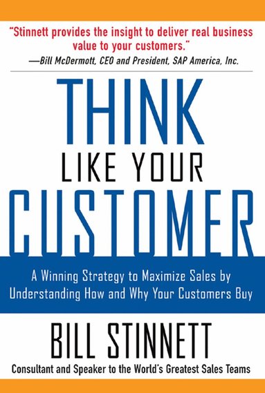 Bill Stinnett - Think Like Your Customer: A Winning Strategy to Maximize Sales by Understanding and Influencing How and Why Your Customers Buy, Häftad