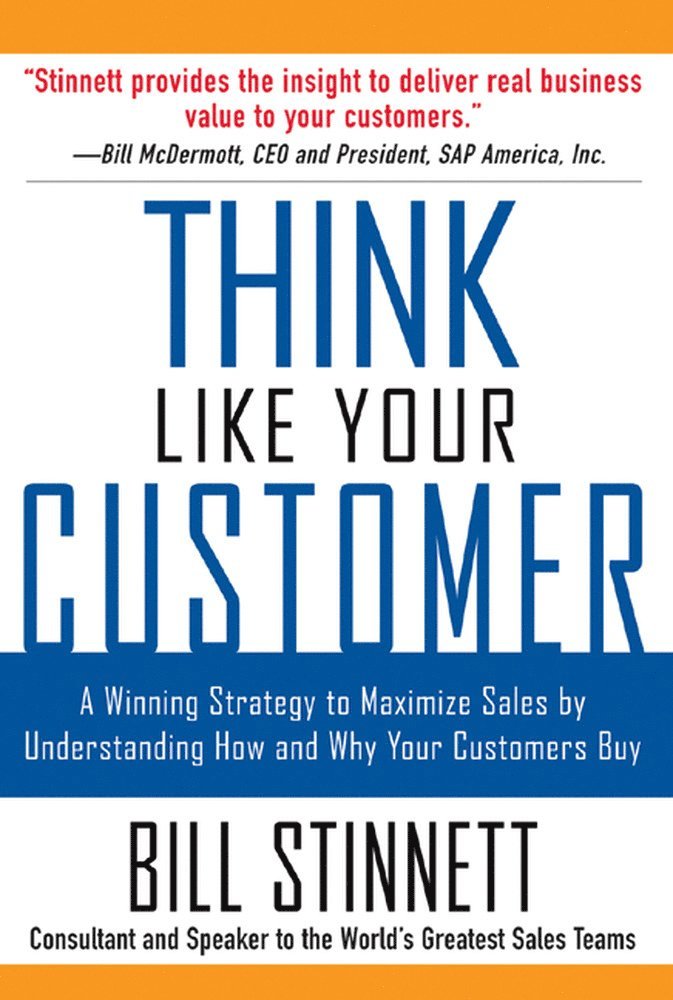 Bill Stinnett - Think Like Your Customer: A Winning Strategy to Maximize Sales by Understanding and Influencing How and Why Your Customers Buy, Häftad