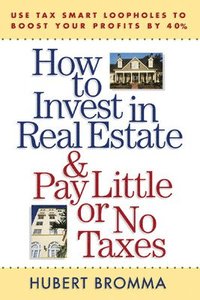 bokomslag How to Invest in Real Estate And Pay Little or No Taxes: Use Tax Smart Loopholes to Boost Your Profits By 40%