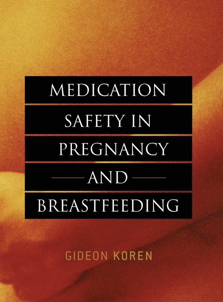 Gideon Koren - Medication Safety in Pregnancy and Breastfeeding, Inbunden