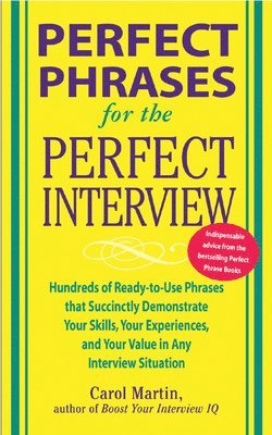 bokomslag Perfect Phrases for the Perfect Interview: Hundreds of Ready-to-Use Phrases That Succinctly Demonstrate Your Skills, Your Experience and Your Value in Any Interview Situation