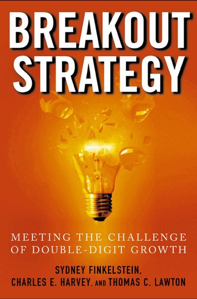 Sydney Finkelstein, Charles Harvey, Thomas Lawton - Breakout Strategy: Meeting the Challenge of Double-Digit Growth, Inbunden