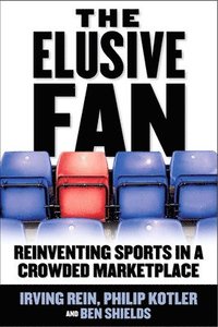 bokomslag The Elusive Fan: Reinventing Sports in a Crowded Marketplace