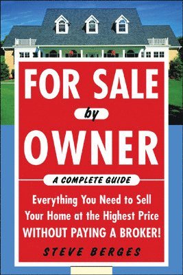 bokomslag For Sale by Owner: A Complete Guide: Everything You Need to Sell Your Home at the Highest Price Without Paying a Broker!