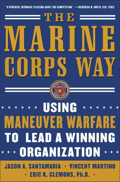 Jason Santamaria, Vicent Martino, Eric Clemons - Marine Corps Way: Using Maneuver Warfare to Lead a Winning Organization, Häftad