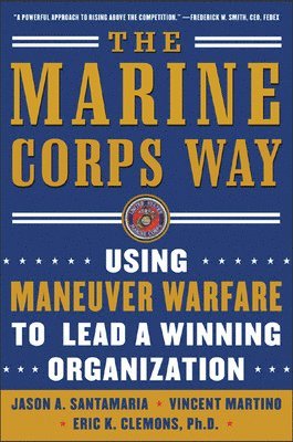 The Marine Corps Way: Using Maneuver Warfare to Lead a Winning Organization 1